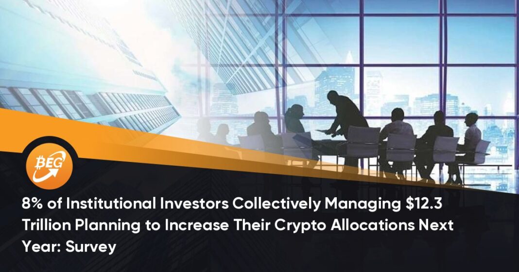 8% of Institutional Investors Managing $12.3T AUM to Increase their Crypto Allocations Next Year
