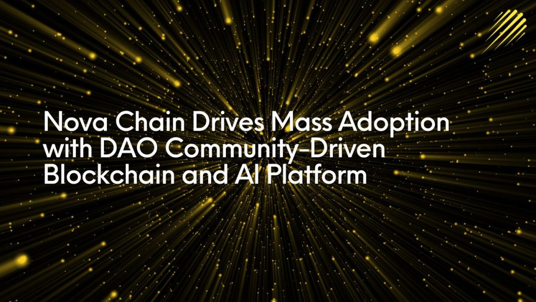 Nova Chain Drives Mass Adoption with DAO Community-Driven Blockchain and AI Platform – Press release Bitcoin News