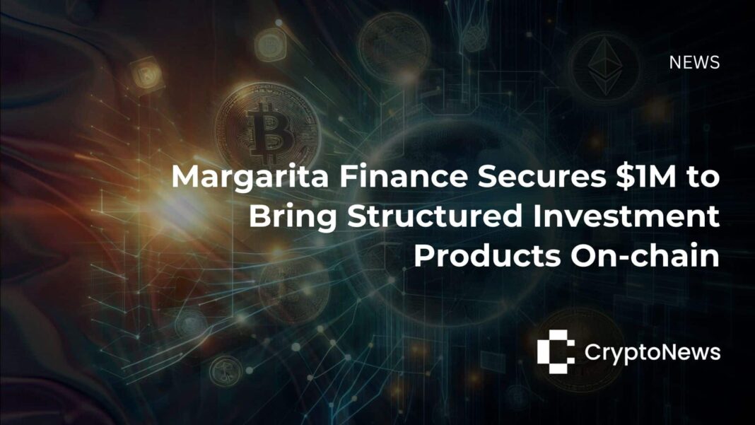 Margarita Finance Secures $1M to Bring Structured Investment Products On-chain - Crypto-News.net