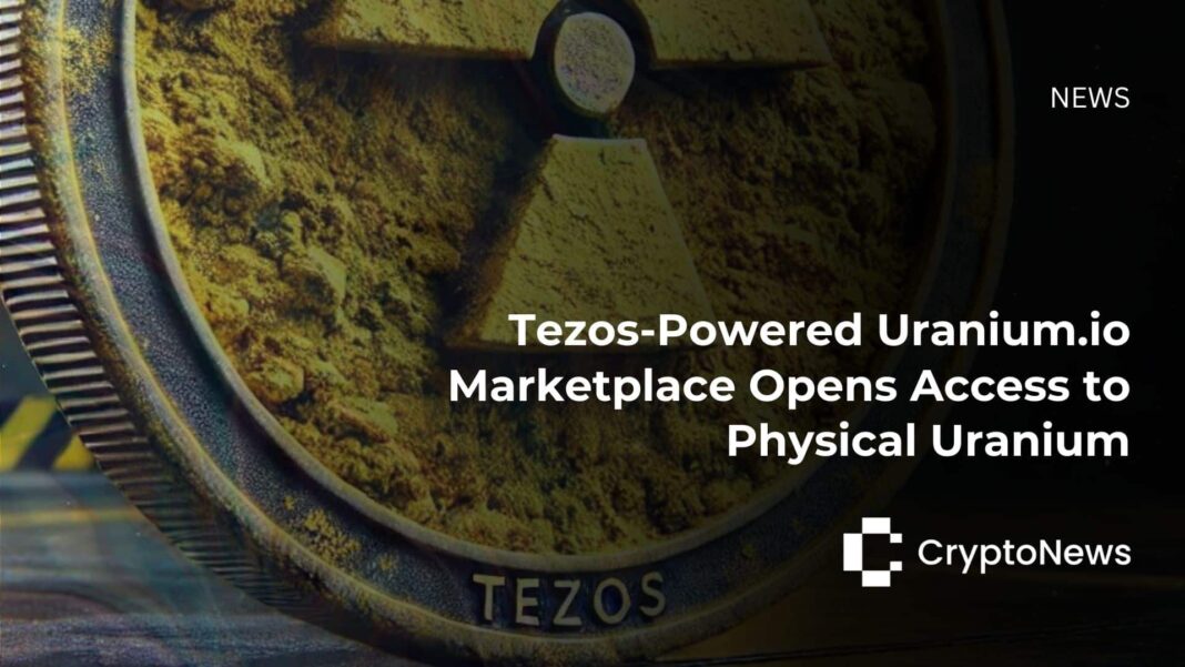 Tezos-Powered Uranium.io Marketplace Opens Access to Physical Uranium - Crypto-News.net